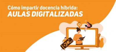 Cómo impartir docencia híbrida: aulas digitalizadas